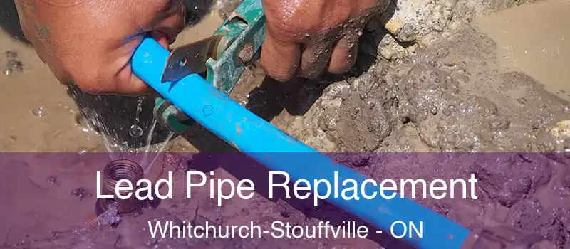  Lead Pipe Replacement Whitchurch-Stouffville - ON
