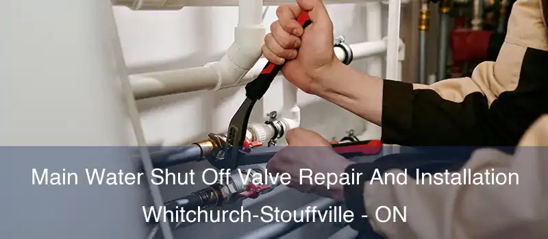  Main Water Shut Off Valve Repair And Installation Whitchurch-Stouffville - ON